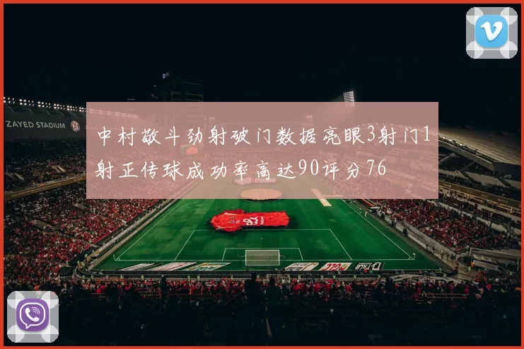 中村敬斗劲射破门数据亮眼3射门1射正传球成功率高达90评分76